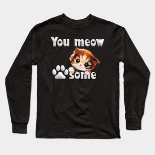 Listen to your kitty cat: You meow pawsome! Long Sleeve T-Shirt